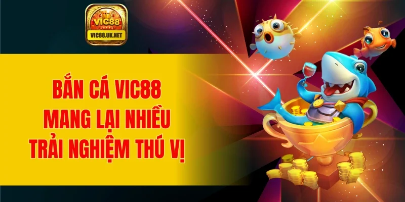 Bắn cá VIC88 mang lại nhiều trải nghiệm thú vị