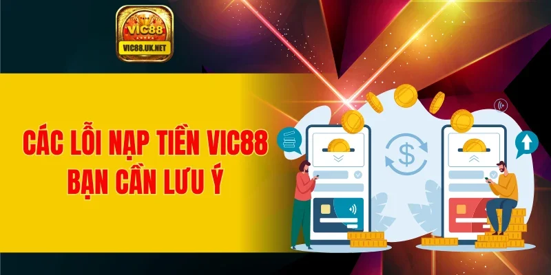 Các lỗi nạp tiền VIC88 bạn cần lưu ý