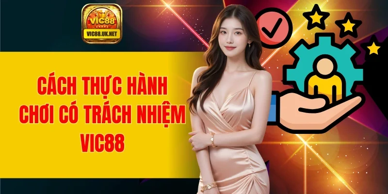 Cách thực hành chơi có trách nhiệm tại VIC88 chi tiết nhất