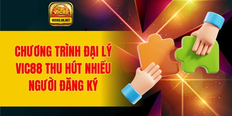 Chương trình đại lý VIC88 thu hút nhiều người đăng ký
