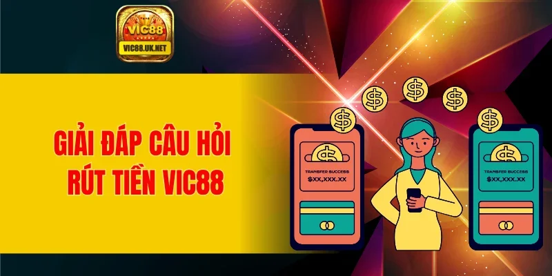 Giải đáp câu hỏi rút tiền VIC88