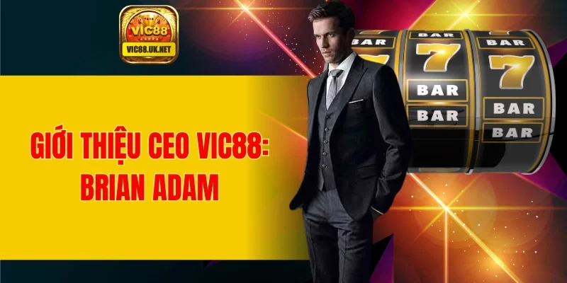 Giới thiệu về vị CEO VIC88 tài ba - Brian Adam