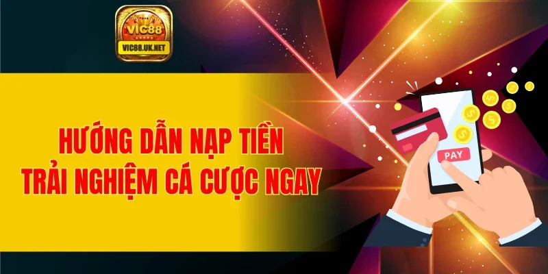 Hướng dẫn nạp tiền, trải nghiệm cá cược ngay