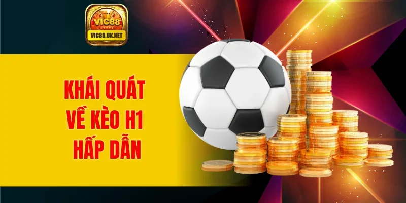Khái quát về kèo H1 hấp dẫn