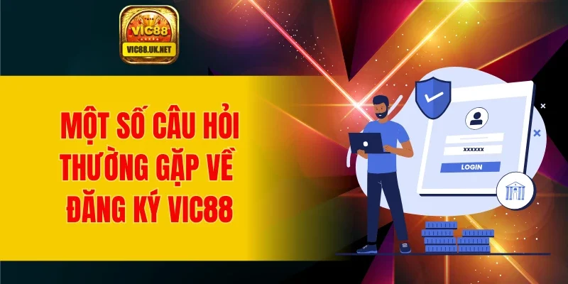 Một số câu hỏi thường gặp về đăng ký VIC88