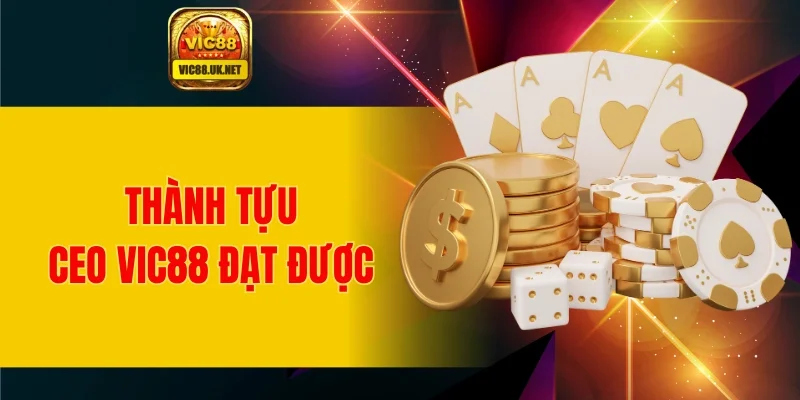 Những thành tựu nổi bật mà CEO VIC88 đạt được