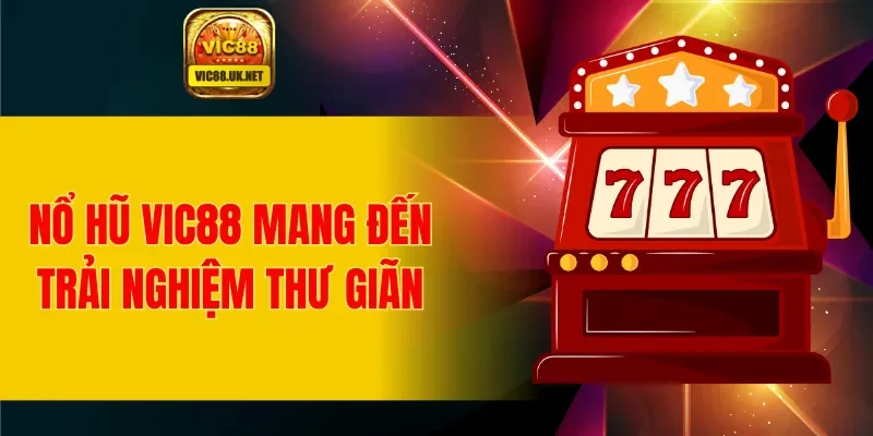 Nổ hũ VIC88 mang đến trải nghiệm thư giãn