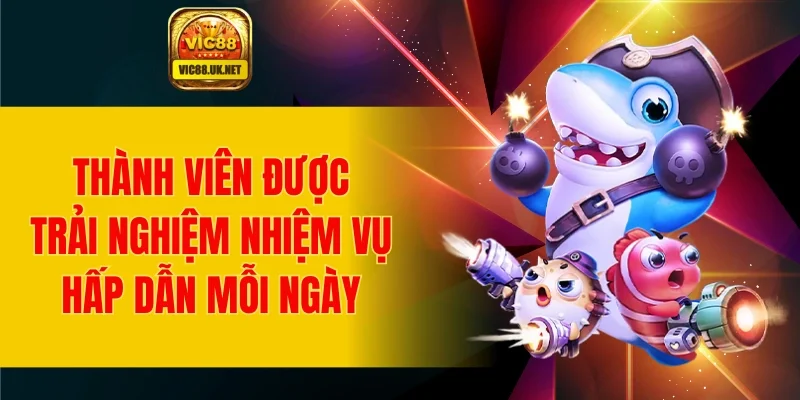 Thành viên được trải nghiệm nhiệm vụ hấp dẫn mỗi ngày