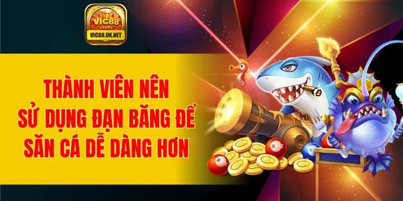 Thành viên nên sử dụng đạn băng để săn cá dễ dàng hơn