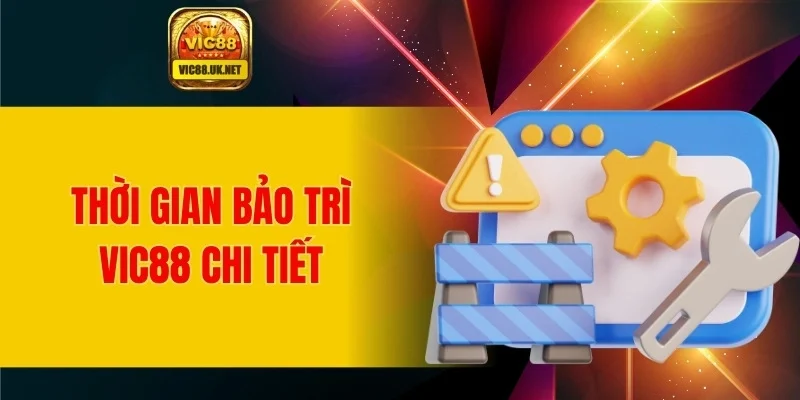 Thời gian bảo trì VIC88 chi tiết