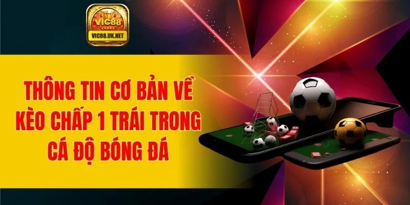 Vài nét sơ lược về kèo chấp 1 trái trong cá độ bóng đá