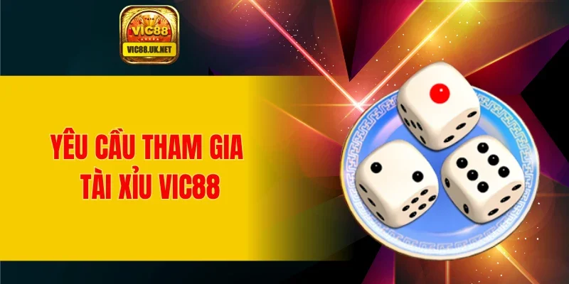 Yêu cầu tham gia tài xỉu VIC88